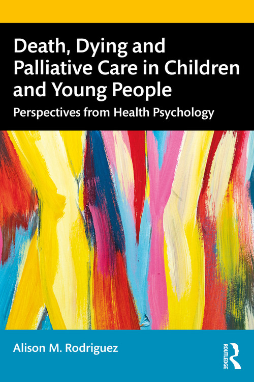 Death, Dying and Palliative Care in Children and Young People (Perspectives from Health Psychology) - 9781032374420 by Alison M. Rodriguez, 9781032374420
