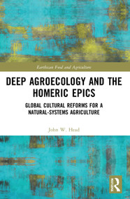 Deep Agroecology and the Homeric Epics (Global Cultural Reforms for a Natural-Systems Agriculture) - 9780367622220 by John W. Head, 9780367622220