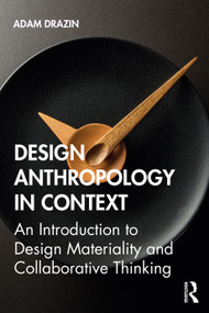 Design Anthropology in Context (An Introduction to Design Materiality and Collaborative Thinking) - 9781138917996 by Adam Drazin, 9781138917996