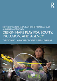 Design Make Play for Equity, Inclusion, and Agency (The Evolving Landscape of Creative STEM Learning) - 9781138572126 by Harouna Ba, Katherine McMillan Culp, Margaret Honey, 9781138572126