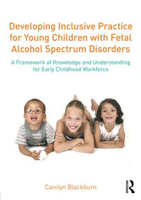 Developing Inclusive Practice for Young Children with Fetal Alcohol Spectrum Disorders - 9781138839328 by Carolyn Blackburn, 9781138839328