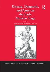 Disease, Diagnosis, and Cure on the Early Modern Stage - 9781138249240 by Stephanie Moss, Kaara L. Peterson, 9781138249240