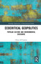 Ecocritical Geopolitics (Popular culture and environmental discourse) by Elena dell'Agnese, 9781032010748