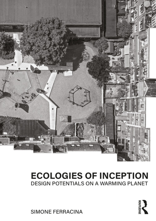 Ecologies of Inception (Design Potentials on a Warming Planet) by Simone Ferracina, 9780367858766