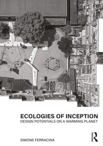 Ecologies of Inception (Design Potentials on a Warming Planet) by Simone Ferracina, 9780367858766