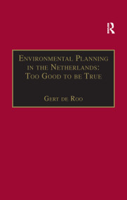 Environmental Planning in the Netherlands: Too Good to be True (From Command-and-Control Planning to Shared Governance) - 9781138254848 by Gert de Roo, 9781138254848