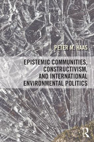 Epistemic Communities, Constructivism, and International Environmental Politics - 9781138858558 by Peter Haas, 9781138858558