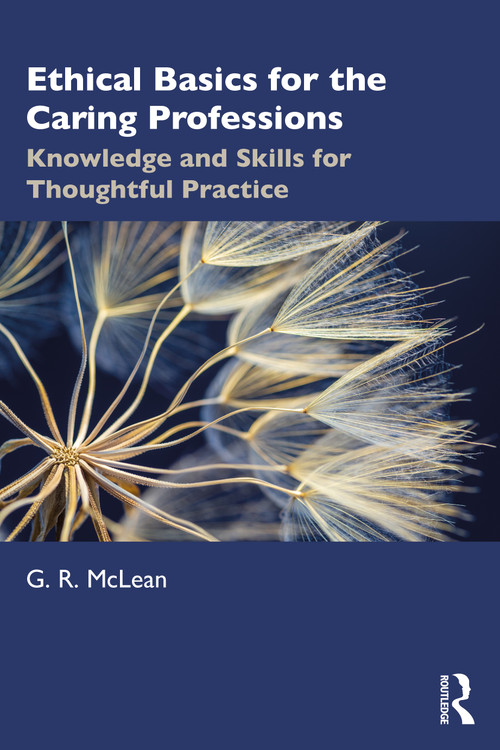 Ethical Basics for the Caring Professions (Knowledge and Skills for Thoughtful Practice) - 9781032009582 by G. R. McLean, 9781032009582