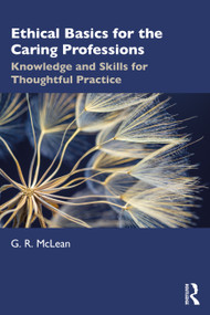 Ethical Basics for the Caring Professions (Knowledge and Skills for Thoughtful Practice) - 9781032009582 by G. R. McLean, 9781032009582