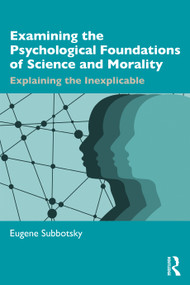 Examining the Psychological Foundations of Science and Morality (Explaining the Inexplicable) - 9781032392035 by Eugene Subbotsky, 9781032392035