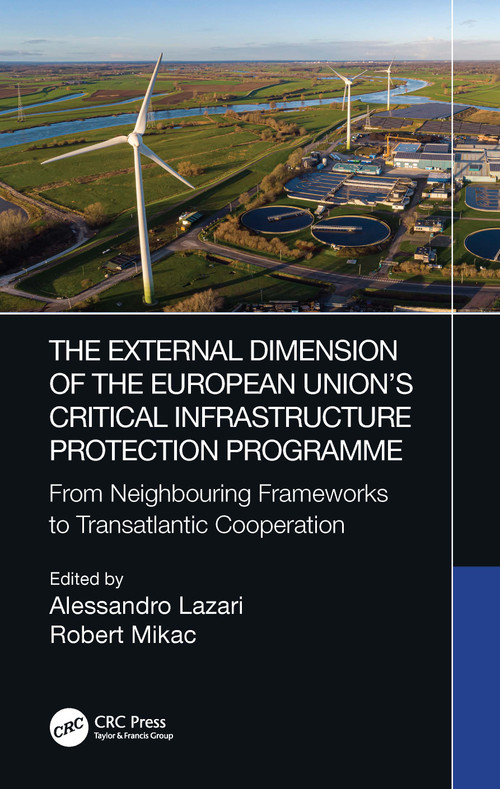 The External Dimension of the European Union's Critical Infrastructure Protection Programme by Alessandro Lazari, Robert Mikac, 9781032222332