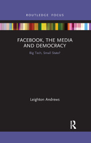 Facebook, the Media and Democracy (Big Tech, Small State?) - 9781032338026 by Leighton Andrews, 9781032338026