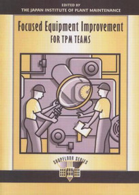 Focused Equipment Improvement for TPM Teams by Japan Institute of Plant Maintenance, 9781563270819