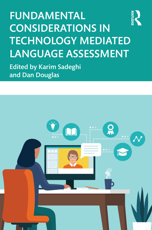 Fundamental Considerations in Technology Mediated Language Assessment by Karim Sadeghi, Dan Douglas, 9781032273655