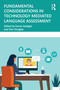 Fundamental Considerations in Technology Mediated Language Assessment by Karim Sadeghi, Dan Douglas, 9781032273655