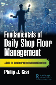 Fundamentals of Daily Shop Floor Management (A Guide for Manufacturing Optimization and Excellence) by Philip J. Gisi, 9781032370545