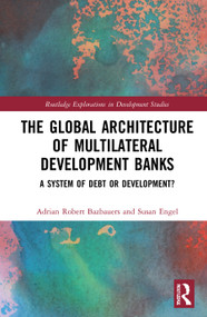 The Global Architecture of Multilateral Development Banks (A System of Debt or Development?) - 9780367708122 by Adrian Robert Bazbauers, Susan Engel, 9780367708122