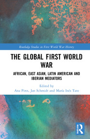 The Global First World War (African, East Asian, Latin American and Iberian Mediators) - 9780367751784 by Ana Paula Pires, María Inés Tato, Jan Schmidt, 9780367751784