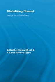 Globalizing Dissent (Essays on Arundhati Roy) - 9780415541367 by Ranjan Ghosh, Antonia Navarro-Tejero, 9780415541367