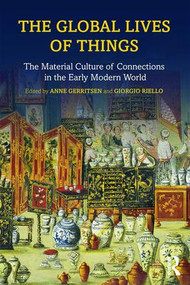The Global Lives of Things (The Material Culture of Connections in the Early Modern World) - 9781138776753 by Anne Gerritsen, Giorgio Riello, 9781138776753
