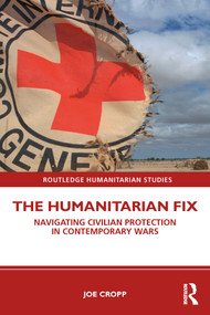 The Humanitarian Fix (Navigating Civilian Protection in Contemporary Wars) - 9780367621971 by Joe Cropp, 9780367621971
