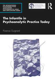 The Infantile in Psychoanalytic Practice Today by Florence Guignard, 9781032049755