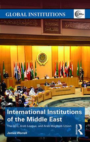 International Institutions of the Middle East (The GCC, Arab League, and Arab Maghreb Union) - 9780415814270 by James Worrall, 9780415814270