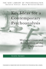 Key Ideas for a Contemporary Psychoanalysis (Misrecognition and Recognition of the Unconscious) - 9781583918395 by Andre Green, Andrew Weller, 9781583918395