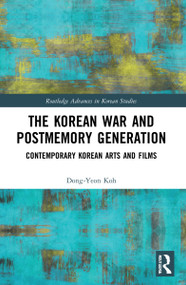 The Korean War and Postmemory Generation (Contemporary Korean Arts and Films) by Dong-Yeon Koh, 9781032033952