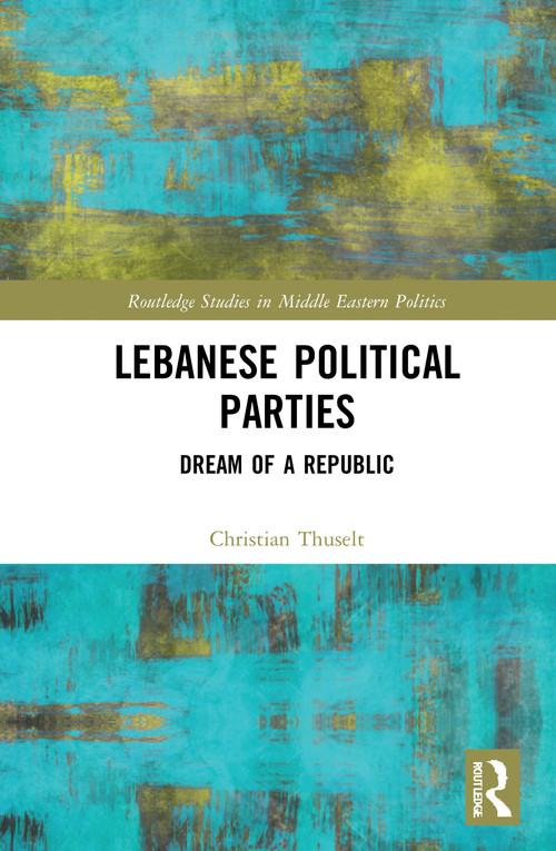 Lebanese Political Parties (Dream of a Republic) by Christian Thuselt, 9780367647773