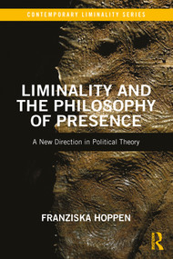 Liminality and the Philosophy of Presence (A New Direction in Political Theory) - 9780367724429 by Franziska Hoppen, 9780367724429