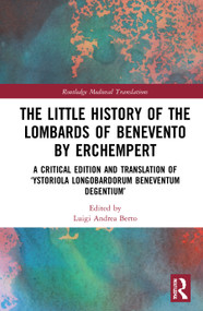 The Little History of the Lombards of Benevento by Erchempert (A Critical Edition and Translation of ‘Ystoriola Longobardorum Beneventum degentium') by Luigi Andrea Berto, 9780367710514