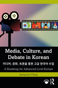 Media, Culture, and Debate in Korean 미디어, 문화, 토론을 통한 고급 한국어 수업 (A Roadmap for Advanced-Level Korean) by Seung-Eun Chang, 9781032028705