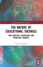 The Nature of Educational Theories (Goal-Directed, Equivalence and Interlevel Theories) by Tone Kvernbekk, 9781032010670