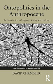 Ontopolitics in the Anthropocene (An Introduction to Mapping, Sensing and Hacking) - 9781138570573 by David Chandler, 9781138570573