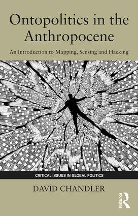 Ontopolitics in the Anthropocene (An Introduction to Mapping, Sensing and Hacking) - 9781138570573 by David Chandler, 9781138570573