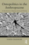 Ontopolitics in the Anthropocene (An Introduction to Mapping, Sensing and Hacking) - 9781138570573 by David Chandler, 9781138570573