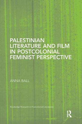 Palestinian Literature and Film in Postcolonial Feminist Perspective - 9781138109537 by Anna Ball, 9781138109537