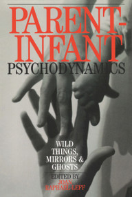 Parent-Infant Psychodynamics (Wild Things, Mirrors and Ghosts) - 9780954931926 by Joan Raphael-Leff, 9780954931926