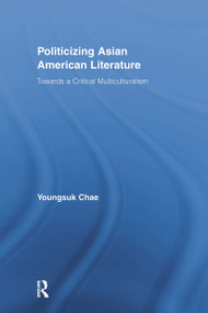 Politicizing Asian American Literature (Towards a Critical Multiculturalism) - 9780415512909 by Youngsuk Chae, 9780415512909