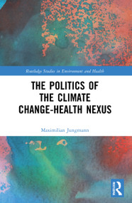 The Politics of the Climate Change-Health Nexus by Maximilian Jungmann, 9780367703141