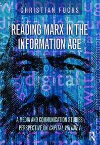 Reading Marx in the Information Age (A Media and Communication Studies Perspective on Capital Volume 1) by Christian Fuchs, 9781138948563