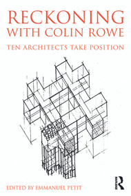 Reckoning with Colin Rowe (Ten Architects Take Position) by Emmanuel Petit, 9780415741552