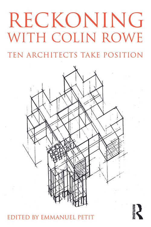 Reckoning with Colin Rowe (Ten Architects Take Position) by Emmanuel Petit, 9780415741552