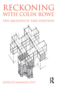 Reckoning with Colin Rowe (Ten Architects Take Position) by Emmanuel Petit, 9780415741552