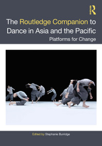 The Routledge Companion to Dance in Asia and the Pacific (Platforms for Change) by Stephanie Burridge, 9780367748760