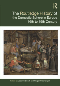 The Routledge History of the Domestic Sphere in Europe (16th to 19th Century) by Joachim Eibach, Margareth Lanzinger, 9780367647193