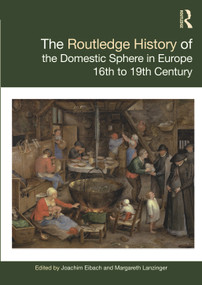 The Routledge History of the Domestic Sphere in Europe (16th to 19th Century) by Joachim Eibach, Margareth Lanzinger, 9780367647193