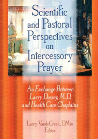 Scientific and Pastoral Perspectives on Intercessory Prayer (An Exchange Between Larry Dossey, MD, and Health Care Chaplains) - 9781560231134 by Larry Van De Creek, 9781560231134