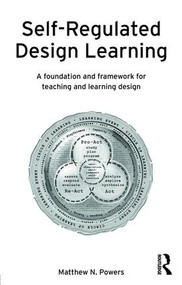 Self-Regulated Design Learning (A Foundation and Framework for Teaching and Learning Design) by Matthew Powers, 9781138816459